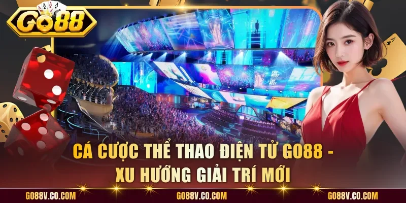 Cá Cược Thể Thao Điện Tử Go88 - Xu Hướng Giải Trí Mới