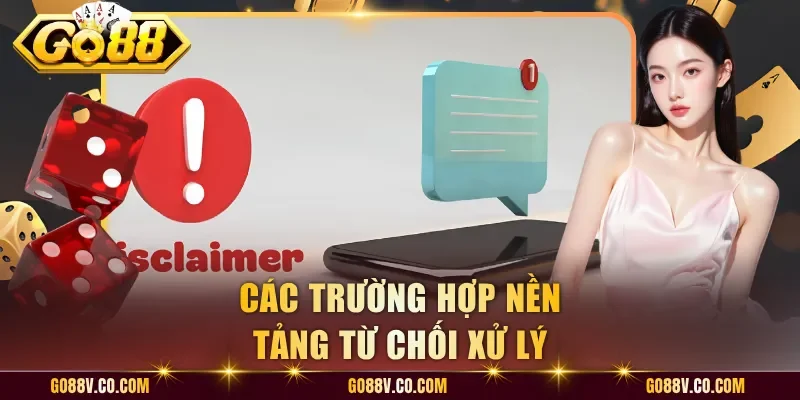 Các trường hợp nền tảng từ chối xử lý