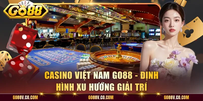 Casino Việt Nam Go88 - Định Hình Xu Hướng Giải Trí