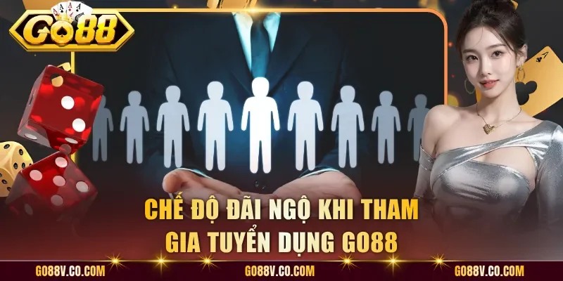 Chế độ đãi ngộ khi tham gia tuyển dụng Go88