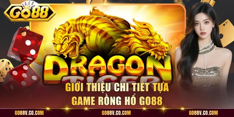 Giới thiệu chi tiết tựa game rồng hổ Go88