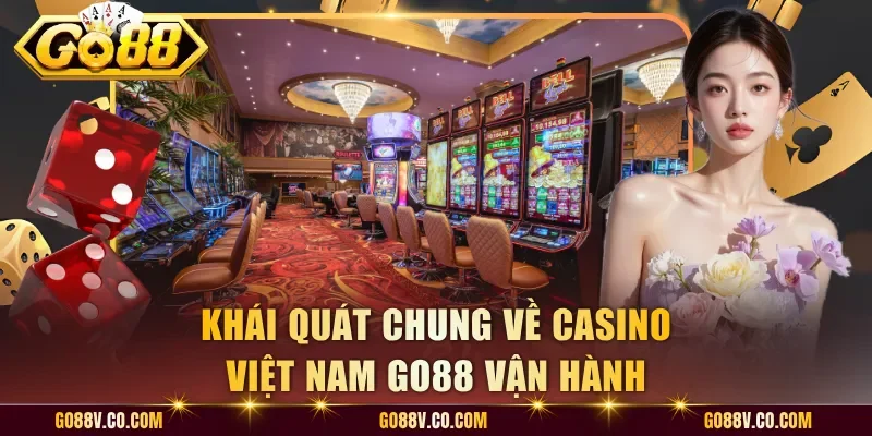 Khái quát chung về casino Việt Nam Go88 vận hành