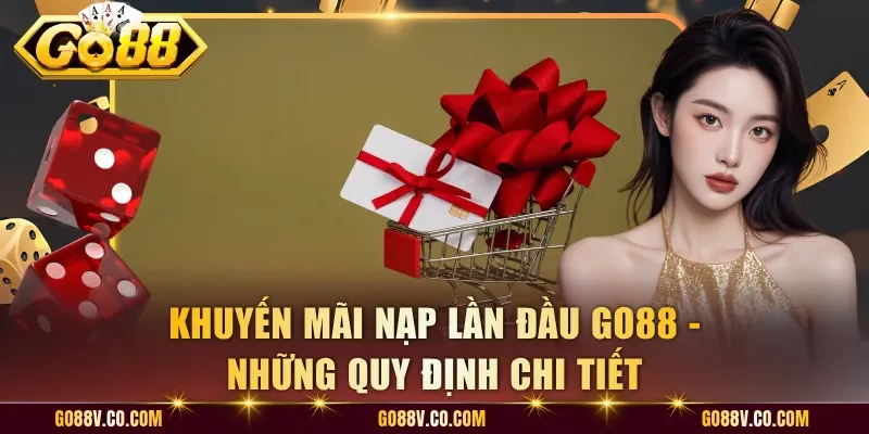Khuyến Mãi Nạp Lần Đầu Go88 - Những Quy Định Chi Tiết