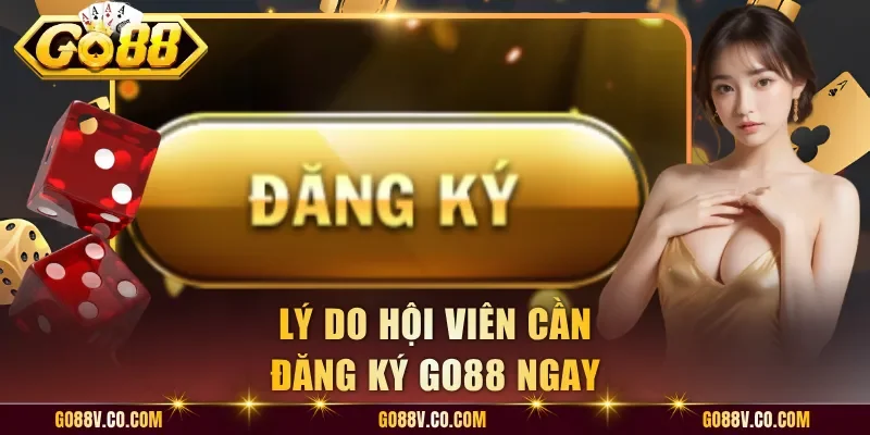 Lý do hội viên cần đăng ký Go88 ngay