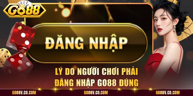 Lý do người chơi phải đăng nhập Go88 đúng
