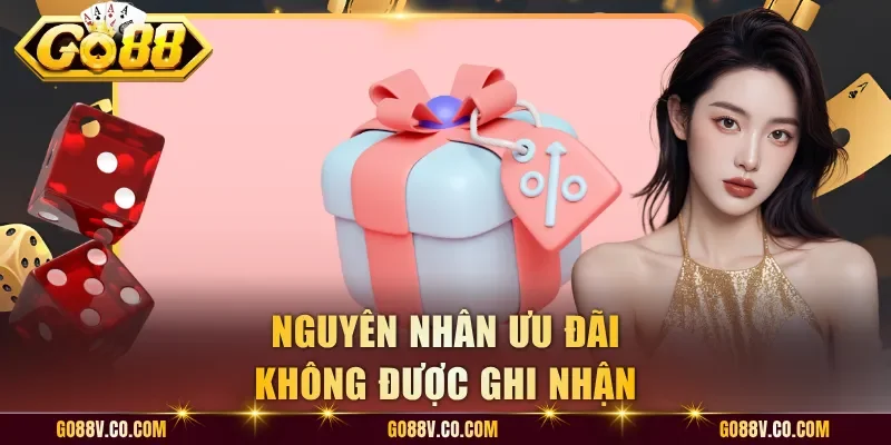 Nguyên nhân ưu đãi không được ghi nhận