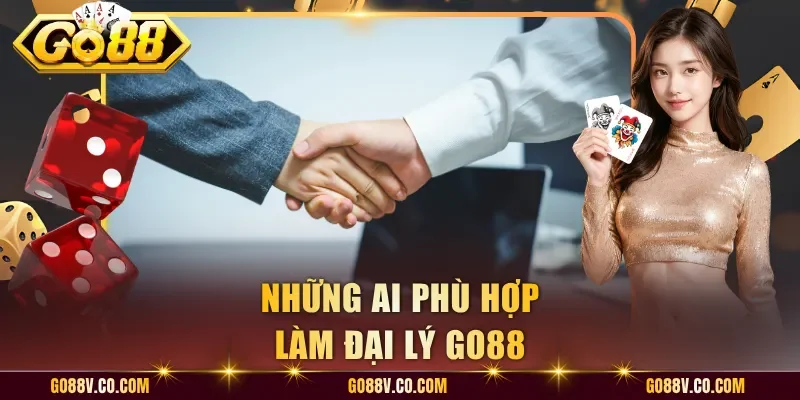 Những ai phù hợp làm đại lý Go88