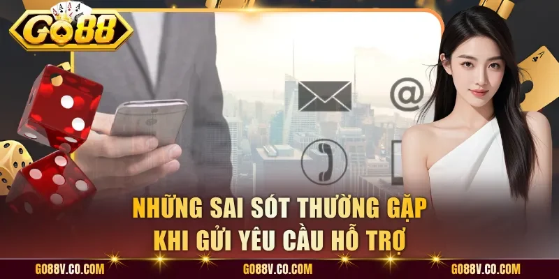 Những sai sót thường gặp khi gửi yêu cầu hỗ trợ
