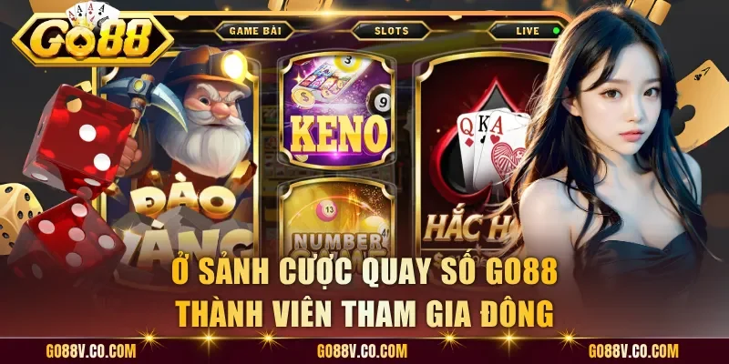 Ở sảnh cược quay số Go88 thành viên tham gia đông